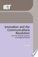 Innovation and the communications revolution : from the Victorian pioneers to broadband Internet / John Bray.