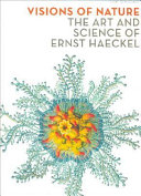 Visions of nature : the art and science of Ernst Haeckel / Olaf Breidbach.