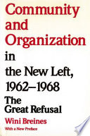 Community and Organization in the New Left, 1962-68 : the great refusal / Wini Breines.