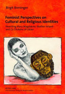 Feminist perspectives on cultural and religious identities : rewriting Mary Magdalene, Mother Ireland and Cu Chulainn of Ulster / Birgit Breninger.