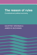 The reason of rules : constitutional political economy / Geoffrey Brennan, James M. Buchanan.