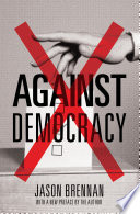 Against democracy / Jason Brennan ; with a new preface by the author.