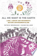 All we want is the earth land, labour and movements beyond environmentalism / Patrick Bresnihan and Naomi Millner.