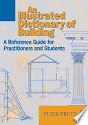 An illustrated dictionary of building : an illustrated reference guide for practitioners and students / Peter Brett.