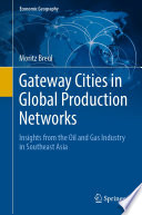 Gateway cities in global production networks insights from the oil and gas industry in Southeast Asia / Moritz Breul.