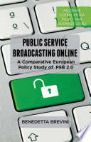 Public service broadcasting online a comparative European policy study of PSB 2.0 / Benedetta Brevini.
