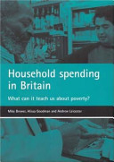 Household spending in Britain : what can it teach us about poverty? / Mike Brewer, Alissa Goodman, Andrew Leicester.