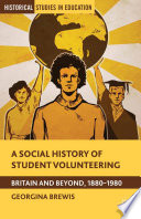 A social history of student volunteering Britain and beyond, 1880-1980 / Georgina Brewis.