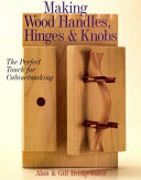 Making wood handles, hinges & knobs : the perfect touch for cabinetmaking / Alan & Gill Bridgewater.