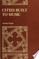 Cities built to music : aesthetic theories of the Victorian Gothic Revival / Michael Bright.