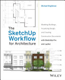 The SketchUp workflow for architecture : modeling buildings, visualizing design, and creating construction documents with SketchUp Pro and LayOut / Michael Brightman.
