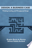 Design a business case : thinking, leading, and managing by design / Brigitte Borja de, Mozota and Steinar Valade-Amland.