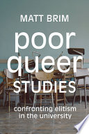 Poor queer studies confronting elitism in the university / Matt Brim.