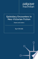 Epistolary encounters in neo-Victorian fiction diaries and letters / Kym Brindle.