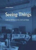 Seeing things : collected writing on art, craft and design / Alison Britton.