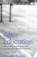 After-education : Anna Freud, Melanie Klein, and psychoanalytic histories of learning / Deborah P. Britzman.