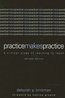 Practice makes practice : a critical study of learning to teach / Deborah P. Britzman ; [foreword by Maxine Greene].