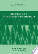 The physics of micro/nano-fabrication / Ivor Brodie and Julius J. Muray.