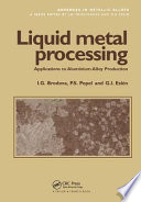 Liquid metal processing : applications to aluminium alloy production / I.G. Brodova, P.S. Popel and G.I. Eskin.