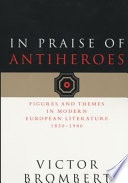 In praise of antiheroes : figures and themes in modern European literature 1830-1980.