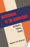 Modernism at the barricades aesthetics, politics, utopia / Stephen Bronner.