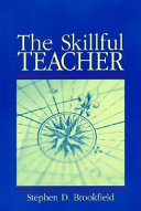 The skillful teacher : on technique, trust, and responsiveness in the classroom / Stephen D. Brookfield.