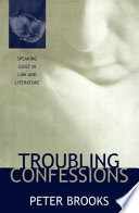 Troubling confessions : speaking guilt in law & literature / Peter Brooks.