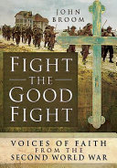 Fight the Good Fight : Voices of Faith from the Second World War / John Broom.