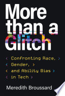 More than a glitch confronting race, gender, and ability bias in tech / Meredith Broussard.