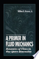 A primer in fluid mechanics : dynamics of flows in one space dimension / William B. Brower, Jr.
