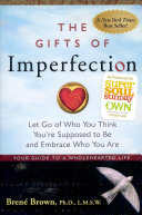 The gifts of imperfection : let go of who you think you're supposed to be and embrace who you are / by Brene Brown.