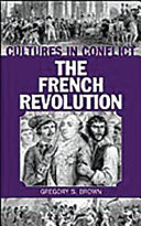 Cultures in conflict : the French Revolution / Gregory S. Brown.