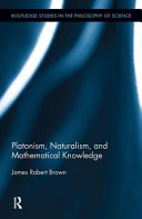 Platonism, naturalism, and mathematical knowledge / James Robert Brown.