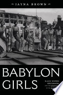 Babylon girls black women performers and the shaping of the modern / Jayna Brown.