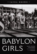 Babylon girls : black women performers and the shaping of the modern / Jayna Brown.