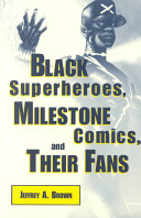 Black superheroes, Milestone comics, and their fans / Jeffrey A. Brown.