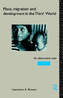 Place, migration and development in the Third World : an alternative view / Lawrence A. Brown.