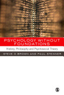Psychology without foundations : history, philosophy and psychosocial theory / Steve D. Brown and Paul Stenner.
