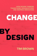 Change by design : how design thinking transforms organizations and inspires innovation / Tim Brown ; with Barry Katz.