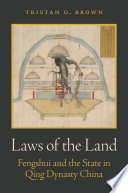 Laws of the land Fengshui and the state in Qing China / Tristan G Brown.