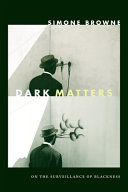 Dark matters : on the surveillance of blackness / Simone Browne.