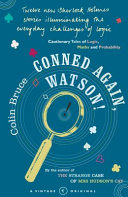 Conned again, Watson! : cautionary tales of logic, maths and probability / Colin Bruce.
