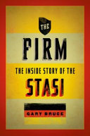 The firm : the inside story of the Stasi / Gary Bruce.