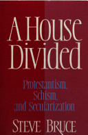 A house divided : Protestantism, schism and secularization / Steve Bruce.
