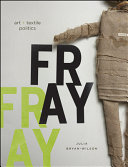 Fray : art + textile politics / Julia Bryan-Wilson.