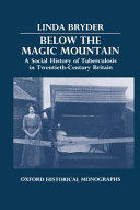 Below the magic mountain : a social history of tuberculosis in twentieth century Britain / Linda Bryder.
