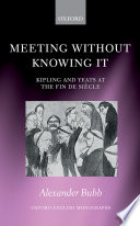 Meeting without knowing it : Kipling and Yeats at the fin de siecle / Alexander Bubb.