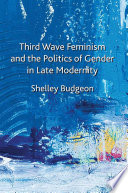 Third wave feminism and the politics of gender in late modernity Shelley Budgeon.