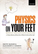 Physics on your feet : Berkeley graduate exam questions, or Ninety minutes of shame but a PhD for the rest of your life! / Dmitry Budker, Alexander O. Sushkov ; illustrated by Vasiliki Demas.