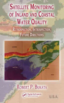 Satellite monitoring of inland and coastal water quality : retrospection, introspection, future directions / Robert P. Bukata.